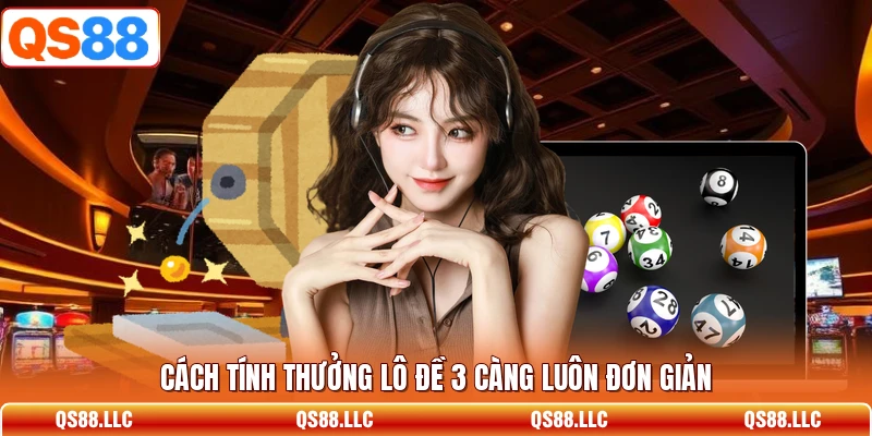 Cách tính thưởng lô đề 3 càng luôn đơn giản 